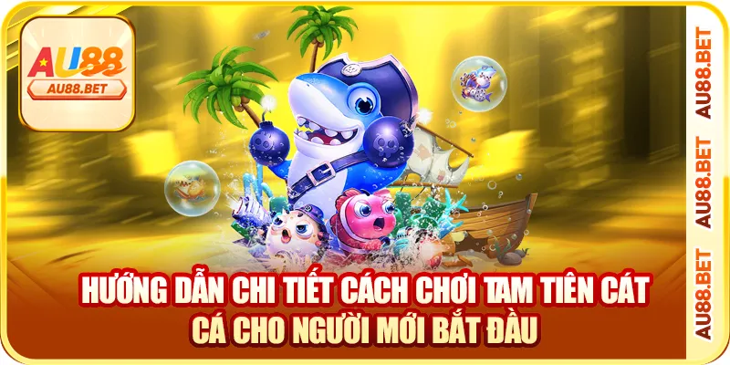 Hướng dẫn chi tiết cách chơi tam tiên cát cá cho người mới bắt đầu