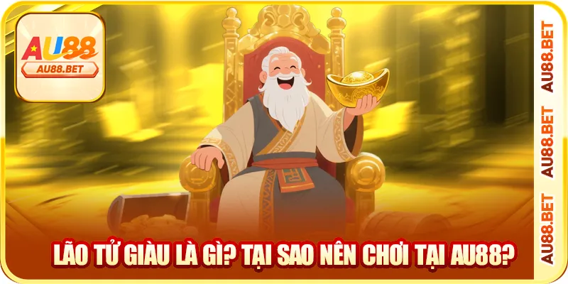 Lão tử giàu là gì? tại sao nên chơi tại AU88?