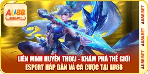 Liên Minh Huyền Thoại – Chơi Rank, Cá Cược Esports Tại AU88
