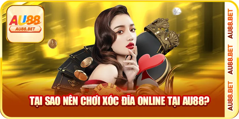 Tại Sao Nên Chơi Xóc Đĩa Online Tại AU88?